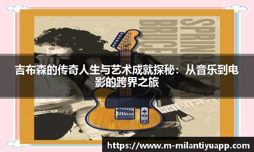 吉布森的传奇人生与艺术成就探秘：从音乐到电影的跨界之旅